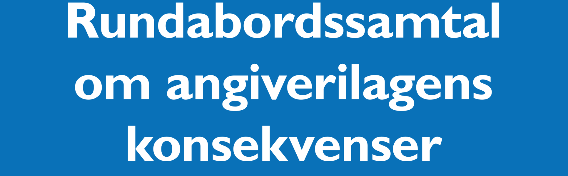 Vit text på blå bakgrund: Rundabordssamtal om angiverilagens konsekvenser
