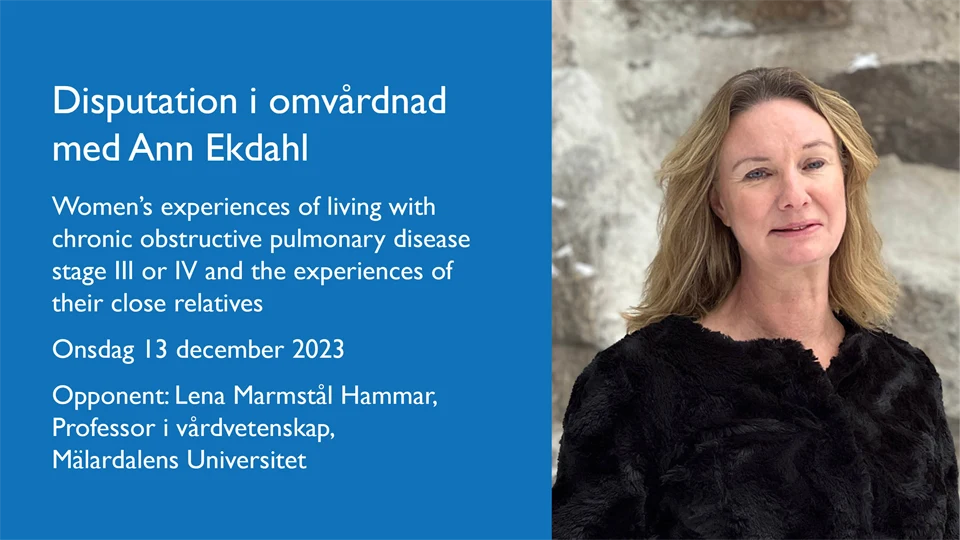 Bild på kvinna till höger och text till vänster: Disputation i omvårdnad med Ann Ekdahl  Women’s experiences of living with chronic obstructive pulmonary disease stage III or IV and the experiences of their close relatives Onsdag 13 december 2023